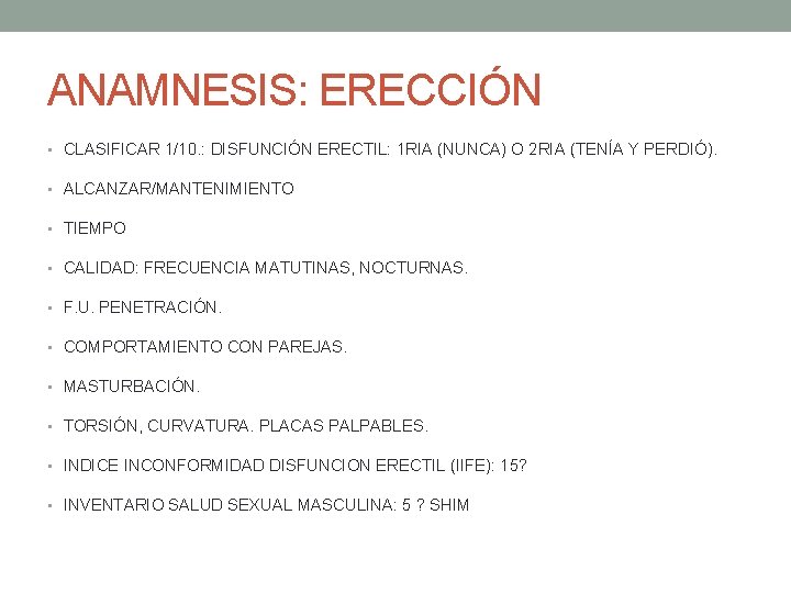 ANAMNESIS: ERECCIÓN • CLASIFICAR 1/10. : DISFUNCIÓN ERECTIL: 1 RIA (NUNCA) O 2 RIA ANAMNESIS: ERECCIÓN • CLASIFICAR 1/10. : DISFUNCIÓN ERECTIL: 1 RIA (NUNCA) O 2 RIA