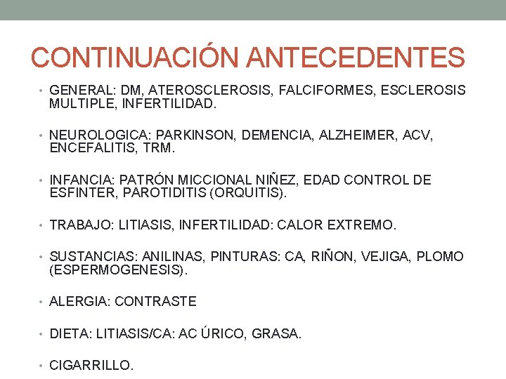 CONTINUACIÓN ANTECEDENTES • GENERAL: DM, ATEROSCLEROSIS, FALCIFORMES, ESCLEROSIS MULTIPLE, INFERTILIDAD. • NEUROLOGICA: PARKINSON, DEMENCIA, CONTINUACIÓN ANTECEDENTES • GENERAL: DM, ATEROSCLEROSIS, FALCIFORMES, ESCLEROSIS MULTIPLE, INFERTILIDAD. • NEUROLOGICA: PARKINSON, DEMENCIA,