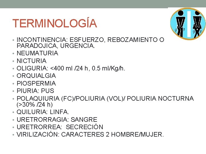 TERMINOLOGÍA • INCONTINENCIA: ESFUERZO, REBOZAMIENTO O • • • PARADOJICA, URGENCIA. NEUMATURIA NICTURIA OLIGURIA: TERMINOLOGÍA • INCONTINENCIA: ESFUERZO, REBOZAMIENTO O • • • PARADOJICA, URGENCIA. NEUMATURIA NICTURIA OLIGURIA: