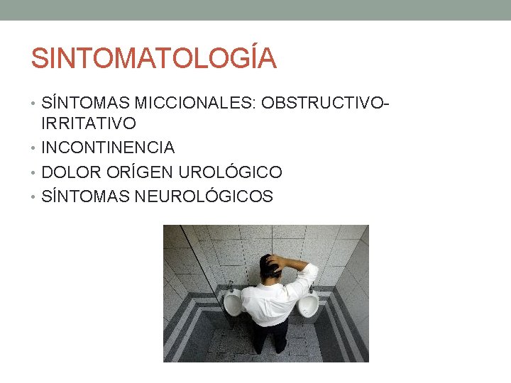 SINTOMATOLOGÍA • SÍNTOMAS MICCIONALES: OBSTRUCTIVO- IRRITATIVO • INCONTINENCIA • DOLOR ORÍGEN UROLÓGICO • SÍNTOMAS SINTOMATOLOGÍA • SÍNTOMAS MICCIONALES: OBSTRUCTIVO- IRRITATIVO • INCONTINENCIA • DOLOR ORÍGEN UROLÓGICO • SÍNTOMAS