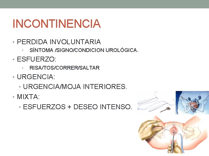 INCONTINENCIA • PERDIDA INVOLUNTARIA • SÍNTOMA /SIGNO/CONDICION UROLÓGICA. • ESFUERZO: • RISA/TOS/CORRER/SALTAR • URGENCIA: INCONTINENCIA • PERDIDA INVOLUNTARIA • SÍNTOMA /SIGNO/CONDICION UROLÓGICA. • ESFUERZO: • RISA/TOS/CORRER/SALTAR • URGENCIA: