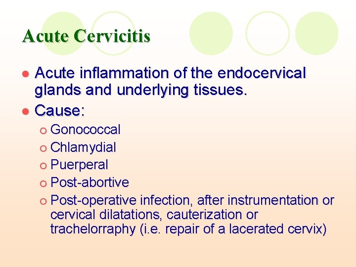 Acute Cervicitis Acute inflammation of the endocervical glands and underlying tissues. l Cause: l Acute Cervicitis Acute inflammation of the endocervical glands and underlying tissues. l Cause: l