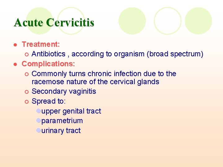 Acute Cervicitis l l Treatment: ¡ Antibiotics , according to organism (broad spectrum) Complications: Acute Cervicitis l l Treatment: ¡ Antibiotics , according to organism (broad spectrum) Complications: