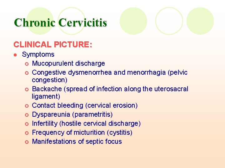 Chronic Cervicitis CLINICAL PICTURE: l Symptoms ¡ Mucopurulent discharge ¡ Congestive dysmenorrhea and menorrhagia Chronic Cervicitis CLINICAL PICTURE: l Symptoms ¡ Mucopurulent discharge ¡ Congestive dysmenorrhea and menorrhagia