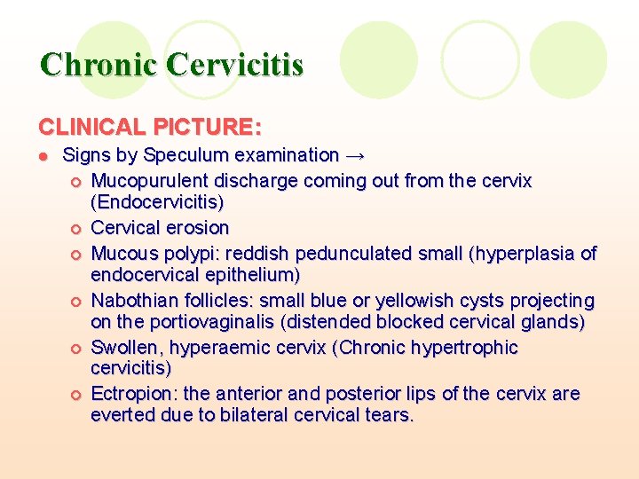 Chronic Cervicitis CLINICAL PICTURE: l Signs by Speculum examination → ¡ Mucopurulent discharge coming Chronic Cervicitis CLINICAL PICTURE: l Signs by Speculum examination → ¡ Mucopurulent discharge coming