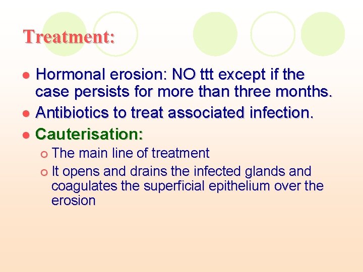 Treatment: Hormonal erosion: NO ttt except if the case persists for more than three Treatment: Hormonal erosion: NO ttt except if the case persists for more than three