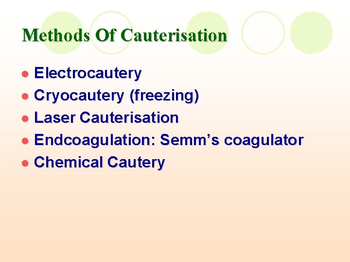 Methods Of Cauterisation Electrocautery l Cryocautery (freezing) l Laser Cauterisation l Endcoagulation: Semm’s coagulator Methods Of Cauterisation Electrocautery l Cryocautery (freezing) l Laser Cauterisation l Endcoagulation: Semm’s coagulator