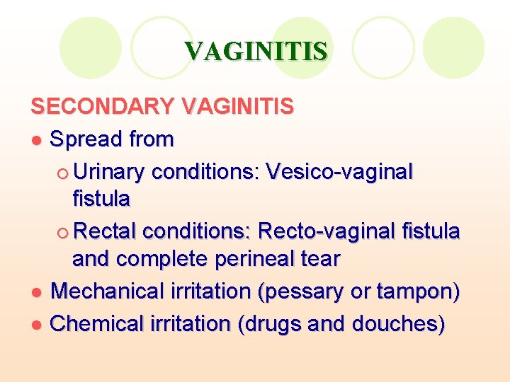VAGINITIS SECONDARY VAGINITIS l Spread from ¡ Urinary conditions: Vesico-vaginal fistula ¡ Rectal conditions: VAGINITIS SECONDARY VAGINITIS l Spread from ¡ Urinary conditions: Vesico-vaginal fistula ¡ Rectal conditions: