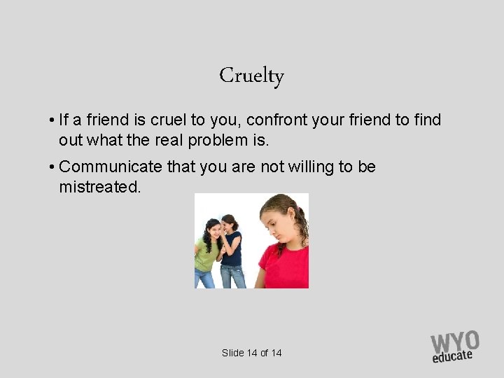 Cruelty • If a friend is cruel to you, confront your friend to find
