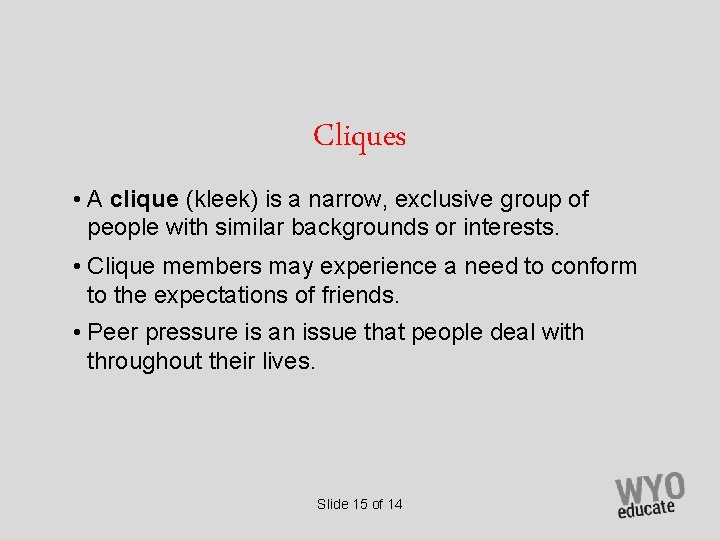 Cliques • A clique (kleek) is a narrow, exclusive group of people with similar