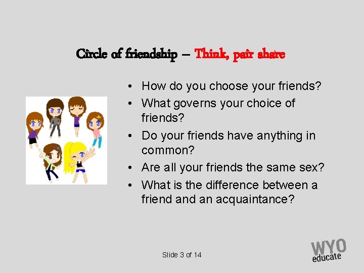 Circle of friendship – Think, pair share • How do you choose your friends?