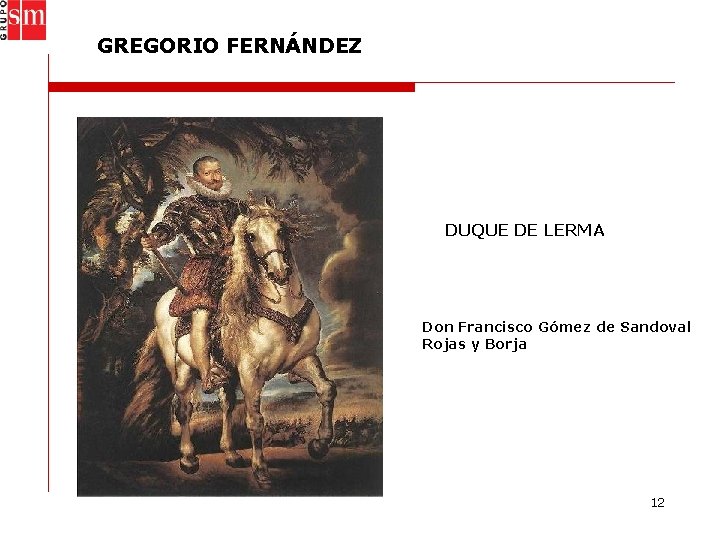 GREGORIO FERNÁNDEZ DUQUE DE LERMA Don Francisco Gómez de Sandoval Rojas y Borja 12