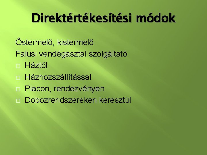 Direktértékesítési módok Őstermelő, kistermelő Falusi vendégasztal szolgáltató Háztól Házhozszállítással Piacon, rendezvényen Dobozrendszereken keresztül 