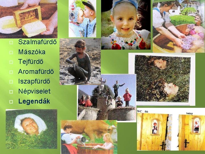 . Szalmafürdő Mászóka Tejfürdő Aromafürdő Iszapfürdő Népviselet Legendák 