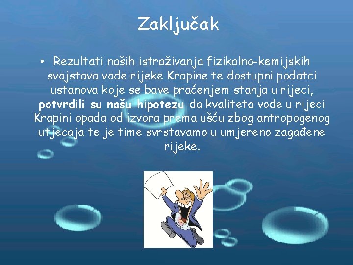 Zaključak • Rezultati naših istraživanja fizikalno-kemijskih svojstava vode rijeke Krapine te dostupni podatci ustanova