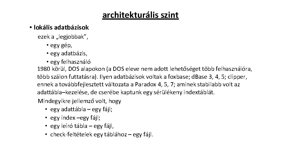 architekturális szint • lokális adatbázisok ezek a „legjobbak”, • egy gép, • egy adatbázis,