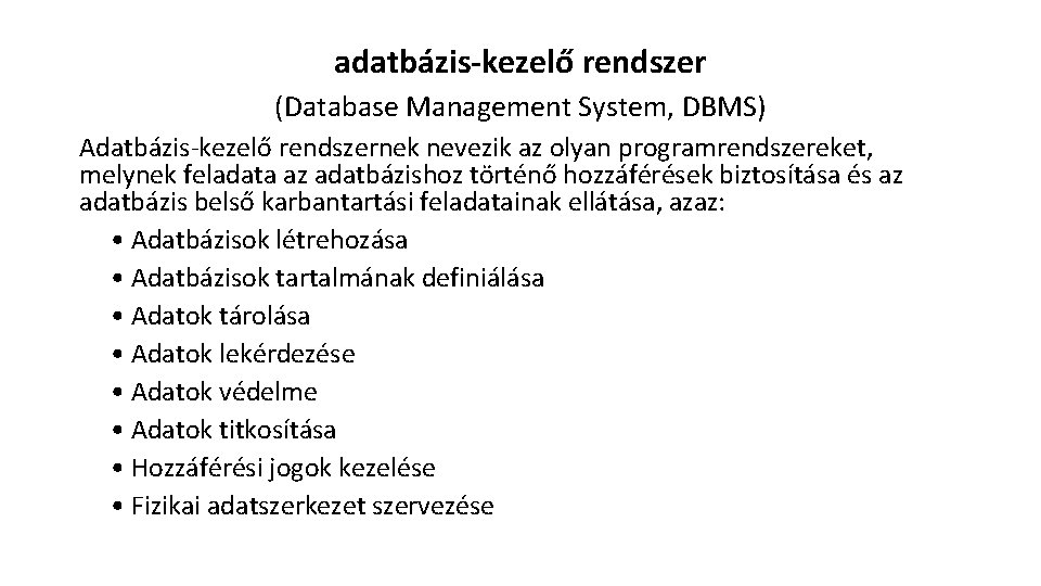 adatbázis-kezelő rendszer (Database Management System, DBMS) Adatbázis-kezelő rendszernek nevezik az olyan programrendszereket, melynek feladata