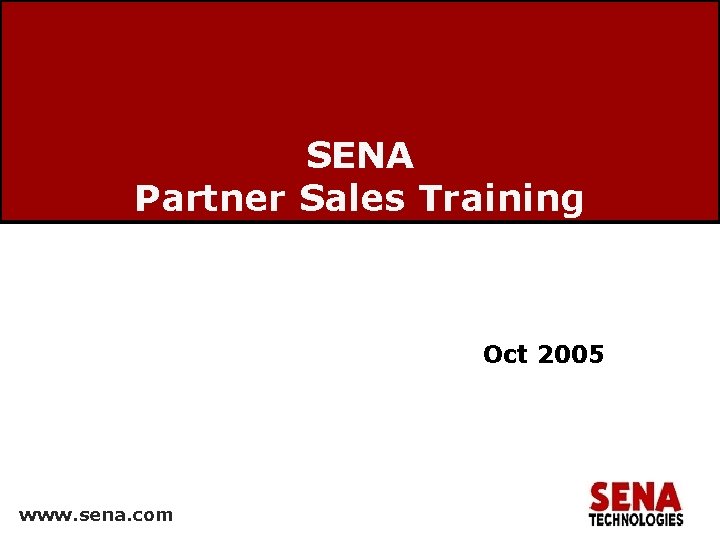 SENA Partner Sales Training Oct 2005 www. sena. com 