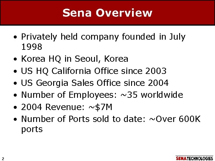 Sena Overview • Privately held company founded in July 1998 • Korea HQ in