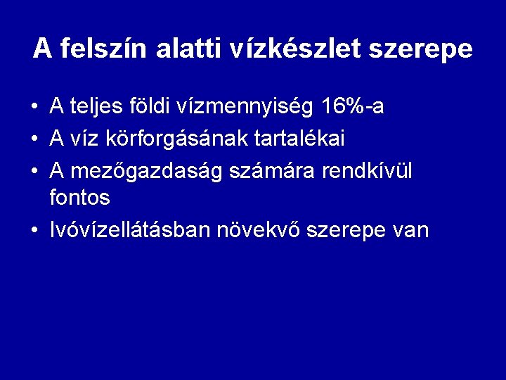 A felszín alatti vízkészlet szerepe • A teljes földi vízmennyiség 16%-a • A víz