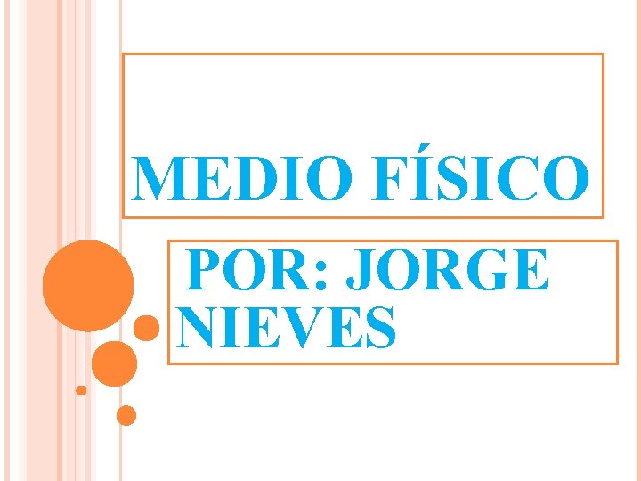 MEDIO FÍSICO POR: JORGE NIEVES MEDIO FÍSICO POR: JORGE NIEVES