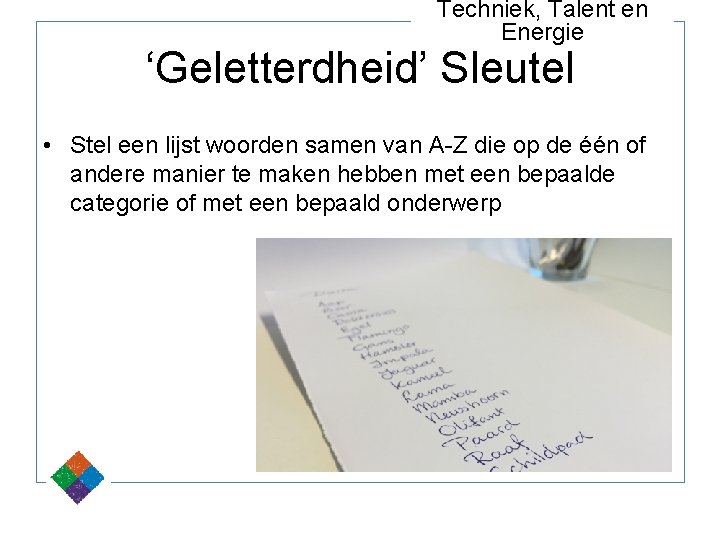 Techniek, Talent en Energie ‘Geletterdheid’ Sleutel • Stel een lijst woorden samen van A-Z