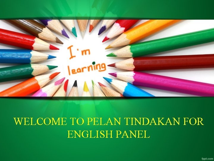 WELCOME TO PELAN TINDAKAN FOR ENGLISH PANEL 