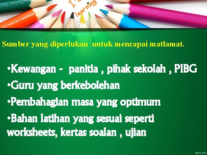 Sumber yang diperlukan untuk mencapai matlamat. • Kewangan - panitia , pihak sekolah ,