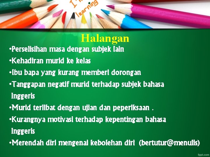 Halangan • Perselisihan masa dengan subjek lain • Kehadiran murid ke kelas • Ibu