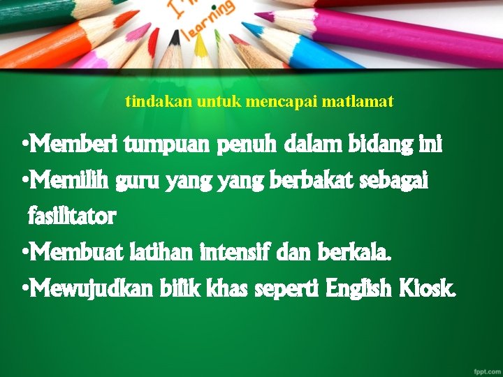 tindakan untuk mencapai matlamat • Memberi tumpuan penuh dalam bidang ini • Memilih guru