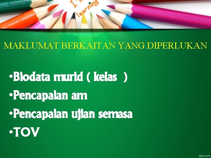 MAKLUMAT BERKAITAN YANG DIPERLUKAN • Biodata murid ( kelas ) • Pencapaian am •