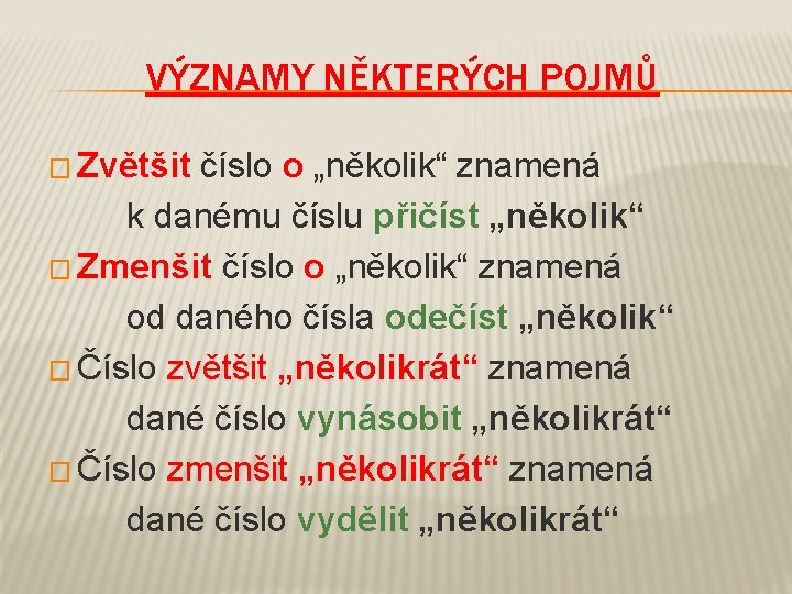 VÝZNAMY NĚKTERÝCH POJMŮ � Zvětšit číslo o „několik“ znamená k danému číslu přičíst „několik“
