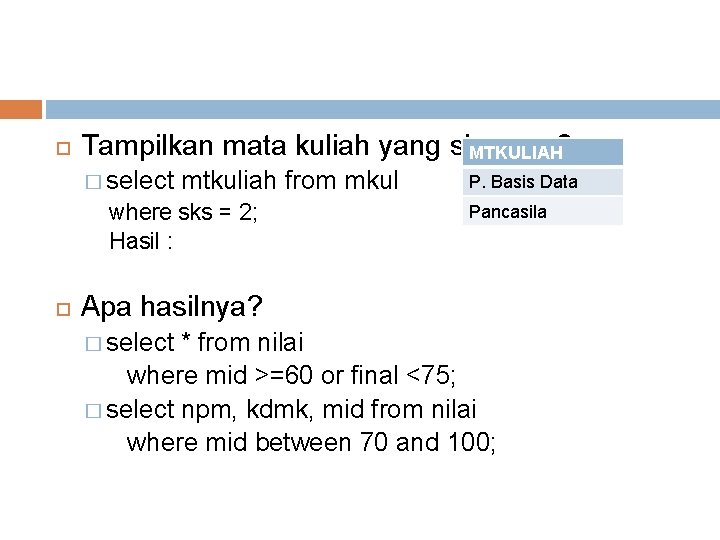  Tampilkan mata kuliah yang sks-nya MTKULIAH 2 � select mtkuliah from mkul where