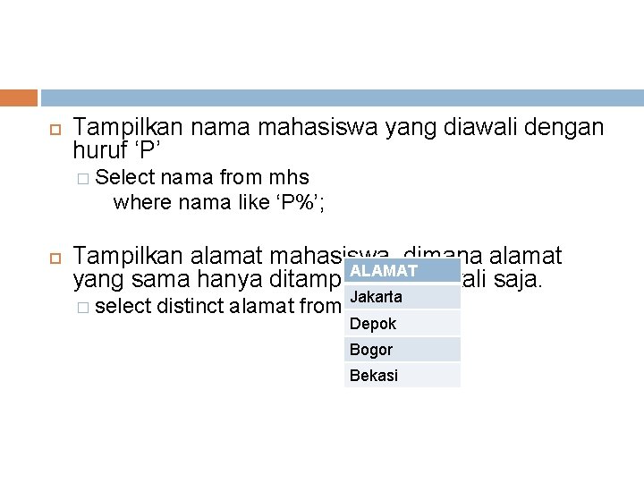  Tampilkan nama mahasiswa yang diawali dengan huruf ‘P’ � Select nama from mhs