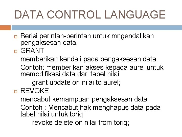 DATA CONTROL LANGUAGE Berisi perintah-perintah untuk mngendalikan pengaksesan data. GRANT memberikan kendali pada pengaksesan