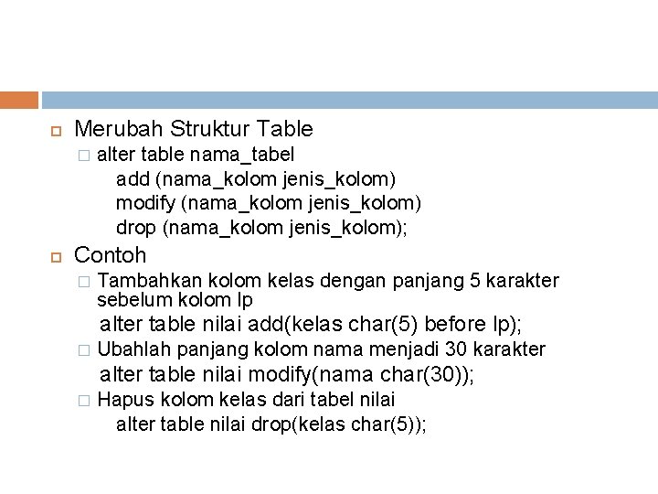  Merubah Struktur Table � alter table nama_tabel add (nama_kolom jenis_kolom) modify (nama_kolom jenis_kolom)