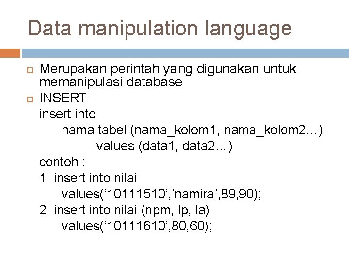 Data manipulation language Merupakan perintah yang digunakan untuk memanipulasi database INSERT insert into nama