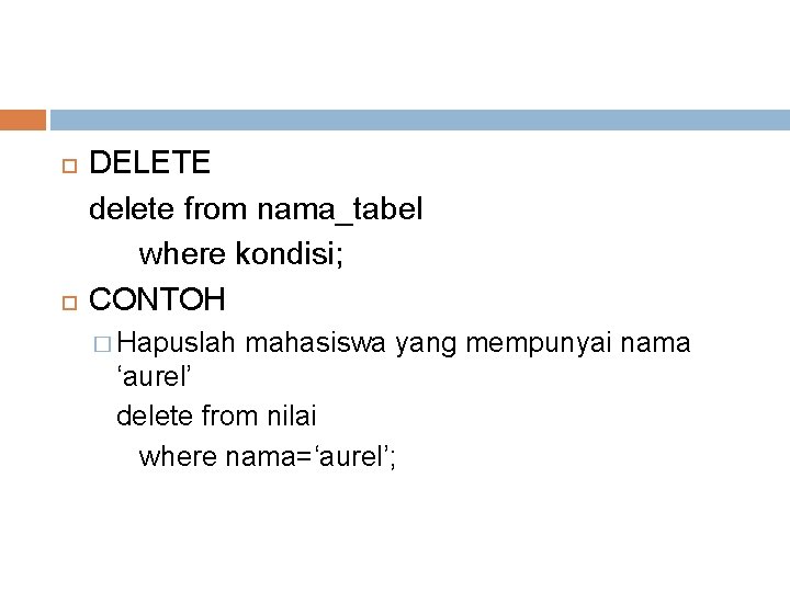  DELETE delete from nama_tabel where kondisi; CONTOH � Hapuslah mahasiswa yang mempunyai nama
