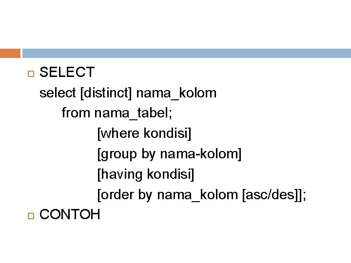  SELECT select [distinct] nama_kolom from nama_tabel; [where kondisi] [group by nama-kolom] [having kondisi]