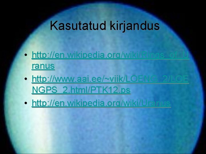 Kasutatud kirjandus • http: //en. wikipedia. org/wiki/Rings_of_U ranus • http: //www. aai. ee/~viik/LOENG_2/LOE NGPS_2. Kasutatud kirjandus • http: //en. wikipedia. org/wiki/Rings_of_U ranus • http: //www. aai. ee/~viik/LOENG_2/LOE NGPS_2.