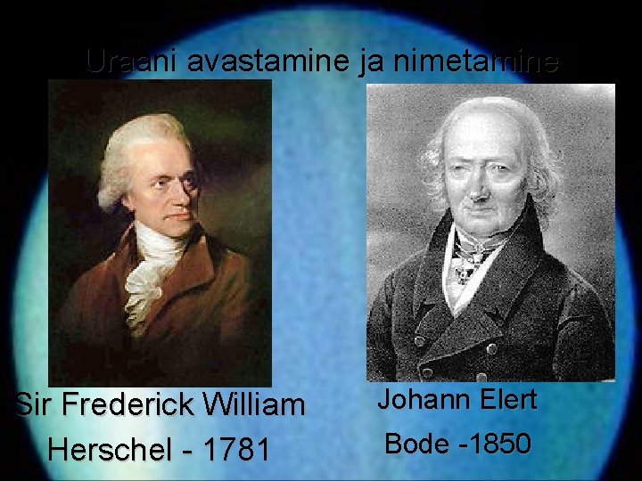 Uraani avastamine ja nimetamine Sir Frederick William Herschel - 1781 Johann Elert Bode -1850 Uraani avastamine ja nimetamine Sir Frederick William Herschel - 1781 Johann Elert Bode -1850