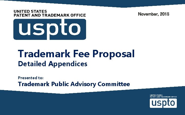 November, 2015 Trademark Fee Proposal Detailed Appendices Presented to: Trademark Public Advisory Committee 