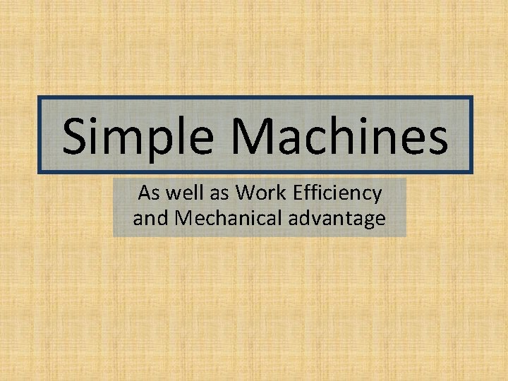 Simple Machines As well as Work Efficiency and Mechanical advantage 