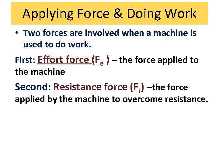 Applying Force & Doing Work • Two forces are involved when a machine is