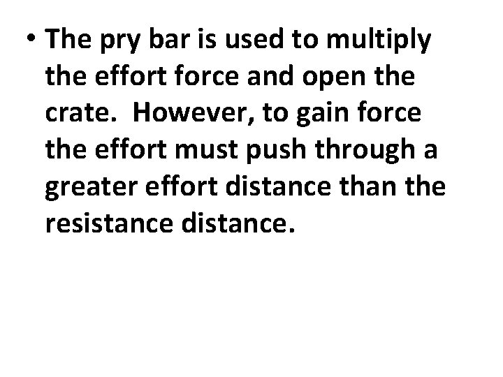  • The pry bar is used to multiply the effort force and open
