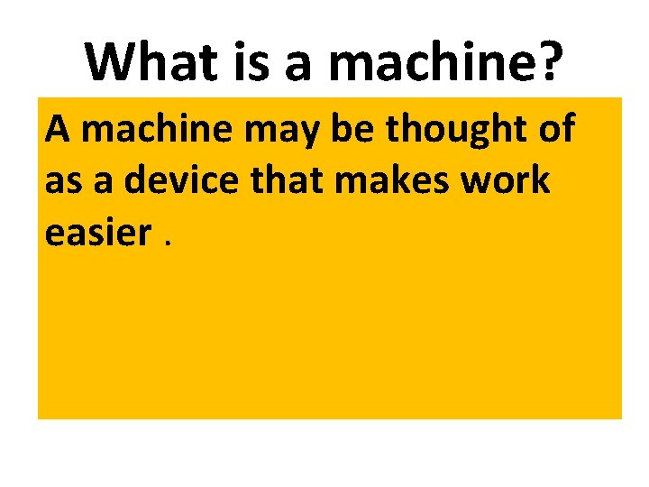 What is a machine? A machine may be thought of as a device that