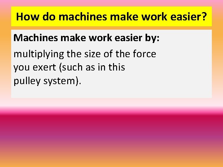 How do machines make work easier? Machines make work easier by: multiplying the size