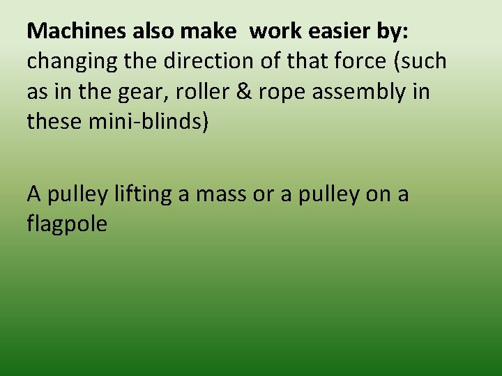 Machines also make work easier by: changing the direction of that force (such as