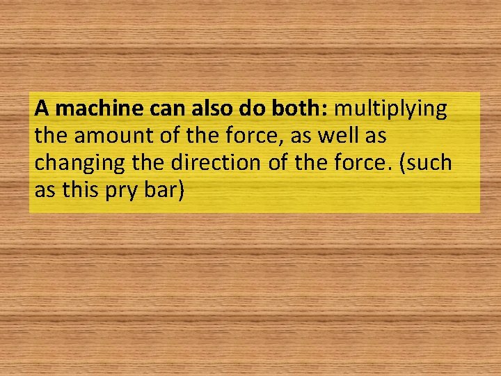 A machine can also do both: multiplying the amount of the force, as well