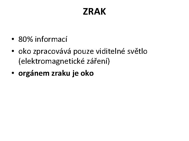 ZRAK • 80% informací • oko zpracovává pouze viditelné světlo (elektromagnetické záření) • orgánem